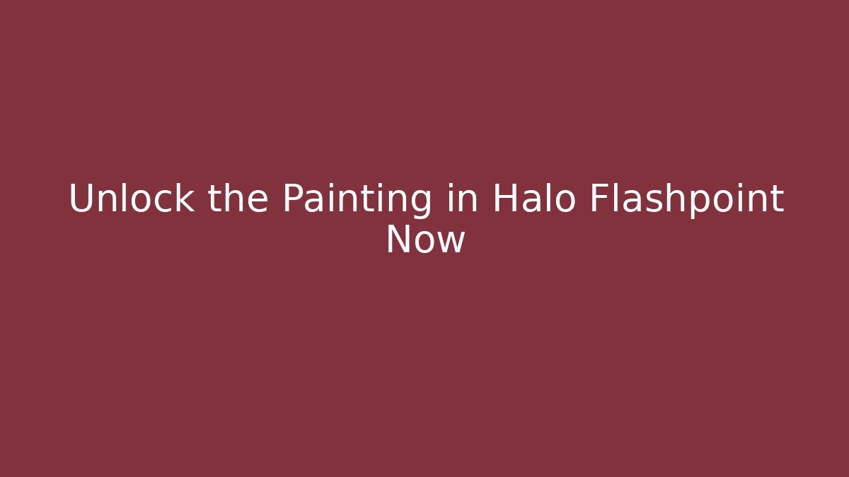 Unlock the Painting in Halo Flashpoint Now
