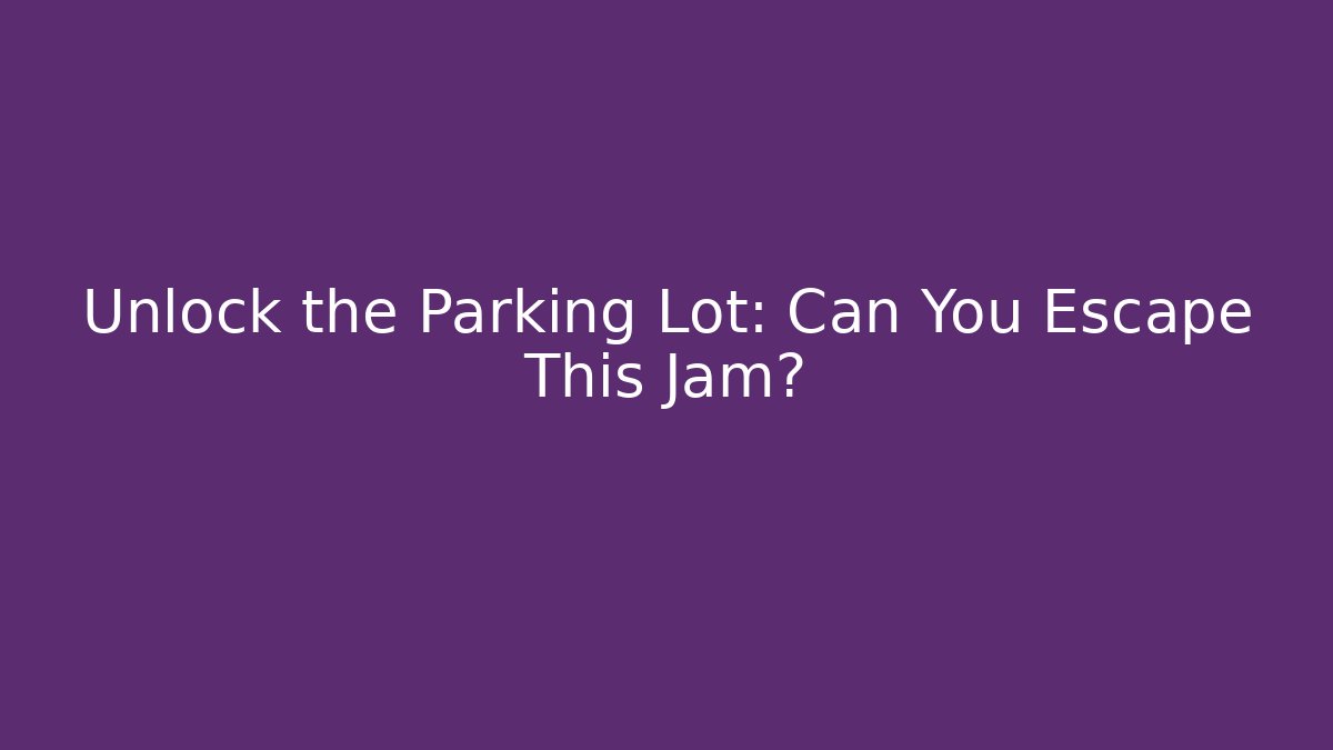 Unlock the Parking Lot: Can You Escape This Jam?