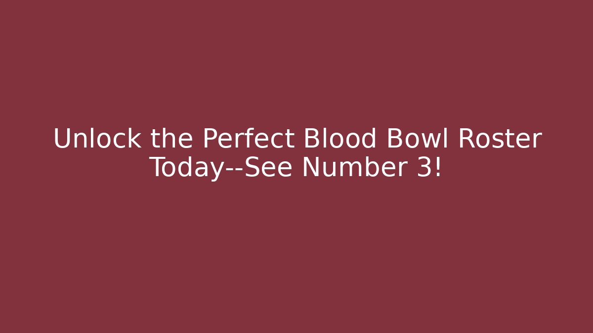 Unlock the Perfect Blood Bowl Roster Today—See Number 3!