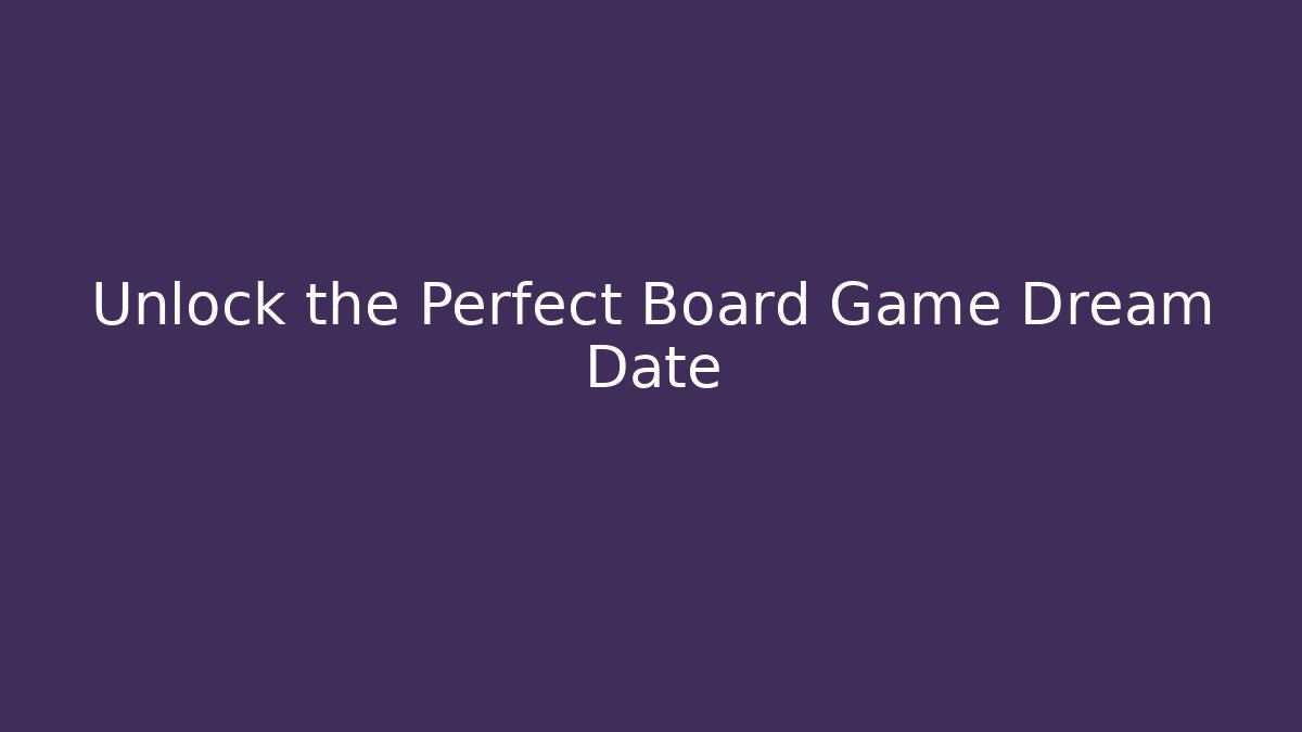 Unlock the Perfect Board Game Dream Date