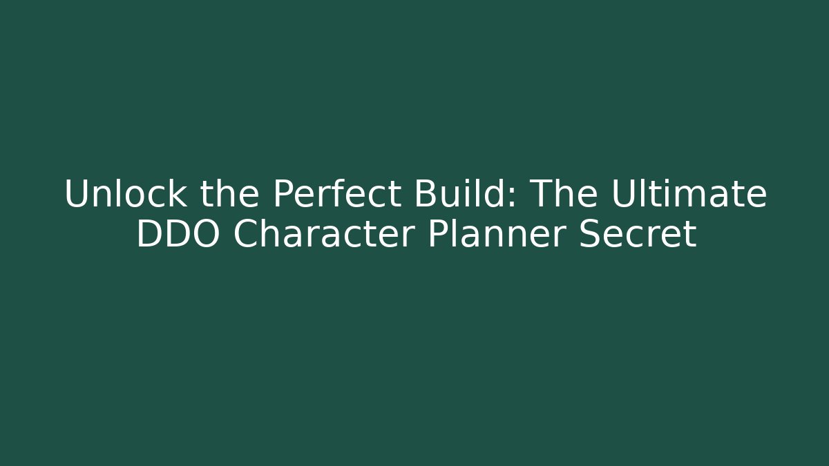 Unlock the Perfect Build: The Ultimate DDO Character Planner Secret