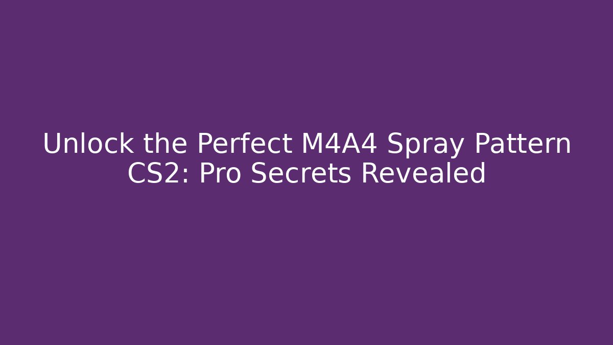 Unlock the Perfect M4A4 Spray Pattern CS2: Pro Secrets Revealed - Boomer Naturals