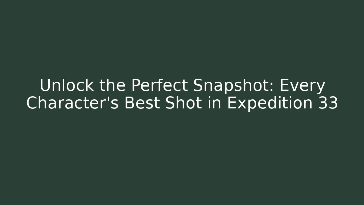 Unlock the Perfect Snapshot: Every Character’s Best Shot in Expedition 33