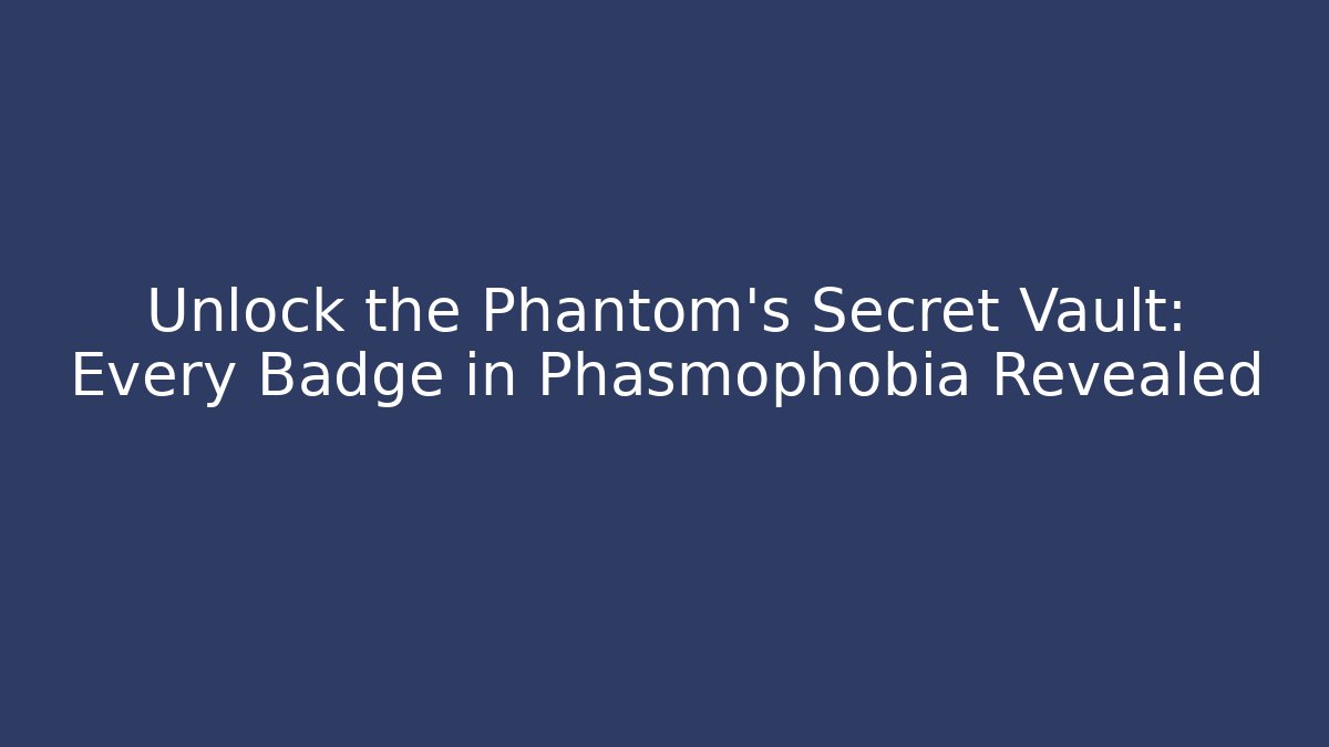 Unlock the Phantom's Secret Vault: Every Badge in Phasmophobia Revealed