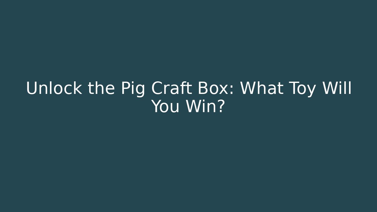 Unlock the Pig Craft Box: What Toy Will You Win?