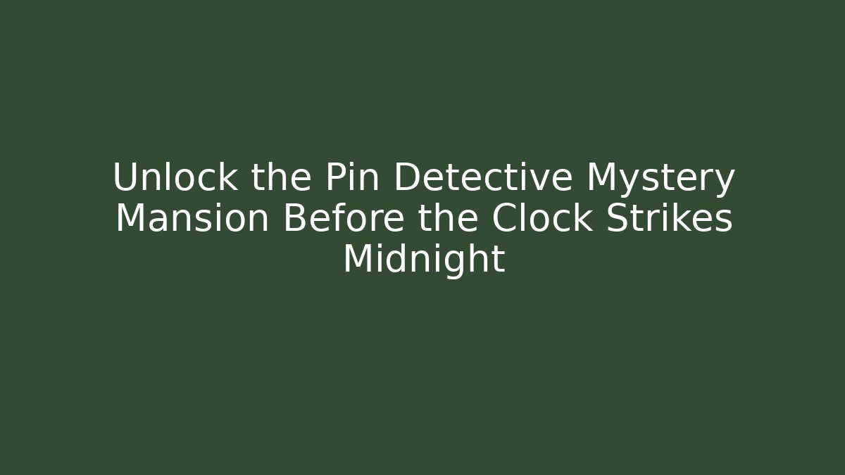 Unlock the Pin Detective Mystery Mansion Before the Clock Strikes Midnight