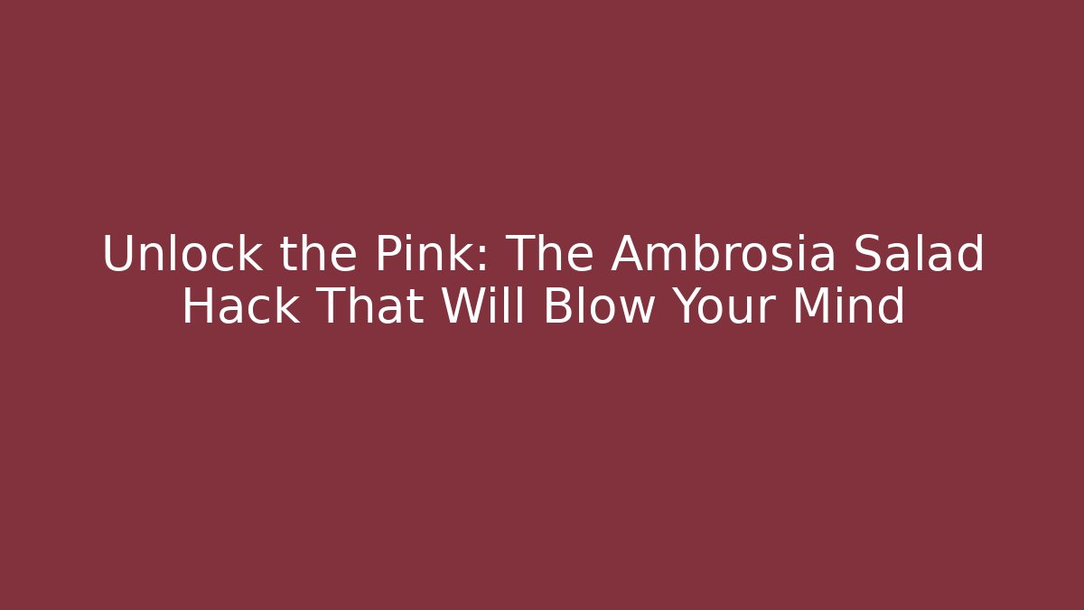 Unlock the Pink: The Ambrosia Salad Hack That Will Blow Your Mind