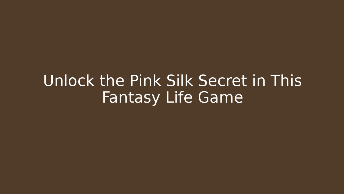 Unlock the Pink Silk Secret in This Fantasy Life Game