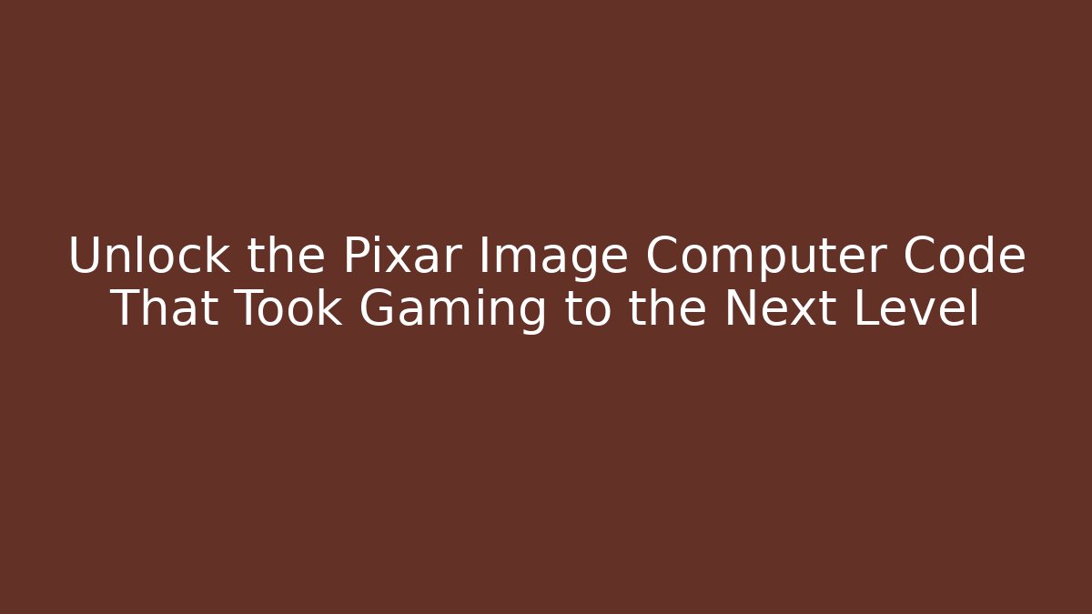 Unlock the Pixar Image Computer Code That Took Gaming to the Next Level