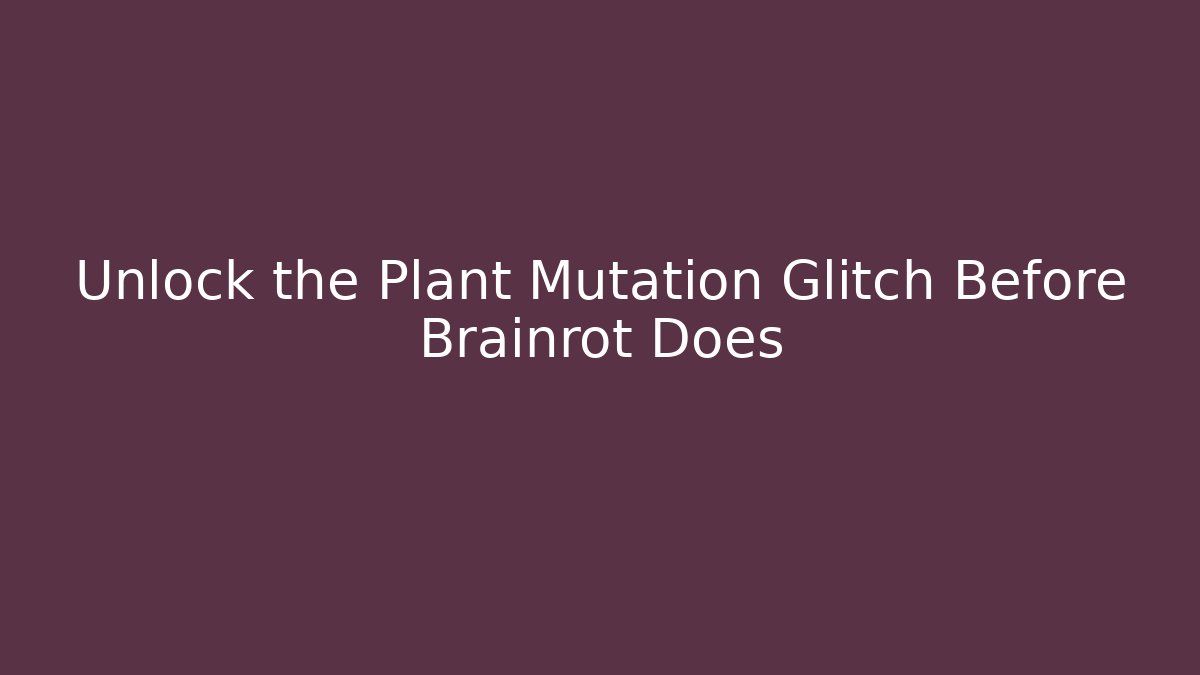 Unlock the Plant Mutation Glitch Before Brainrot Does
