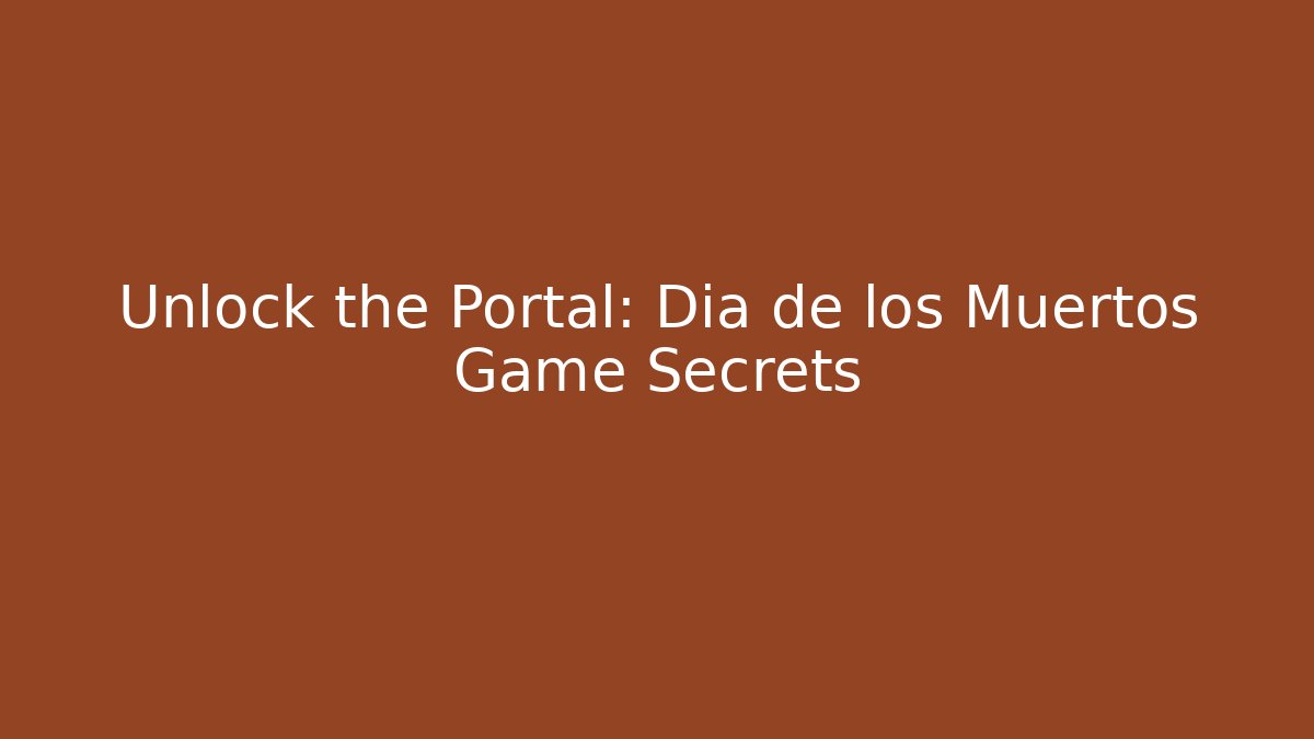 Unlock the Portal: Dia de los Muertos Game Secrets