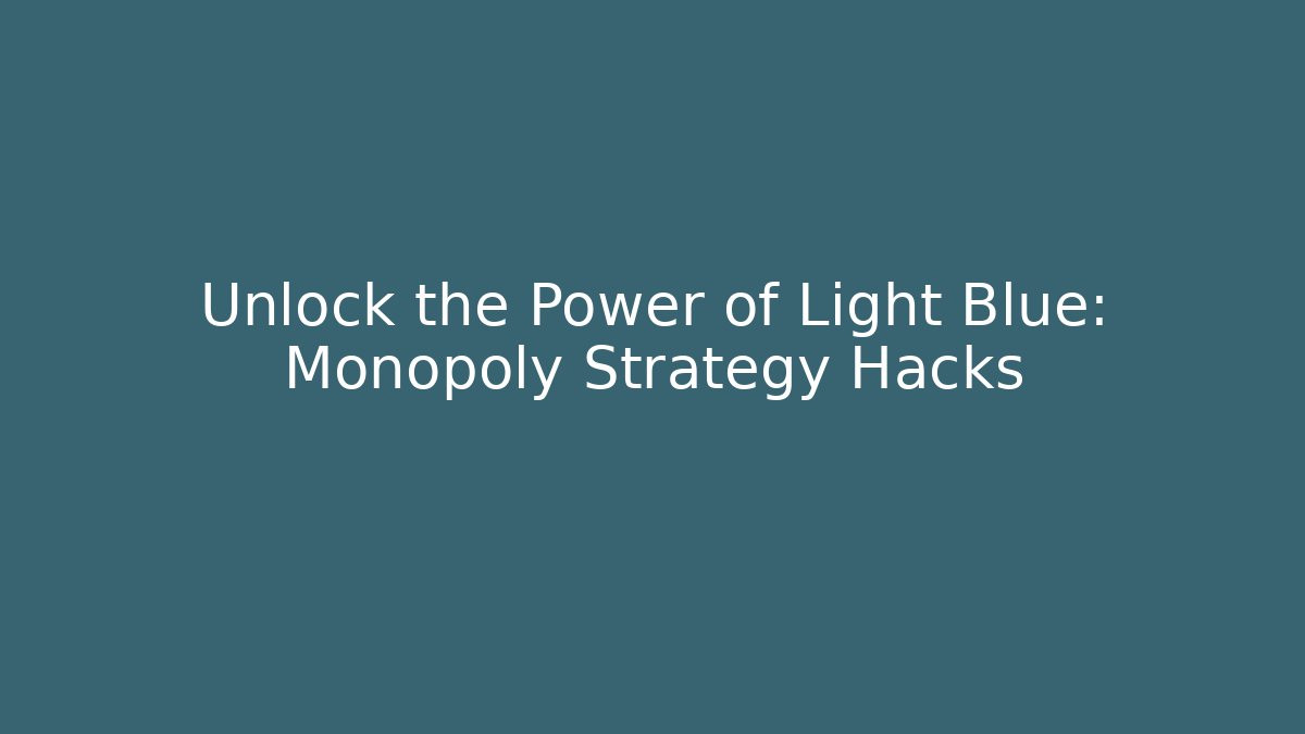 Unlock the Power of Light Blue: Monopoly Strategy Hacks