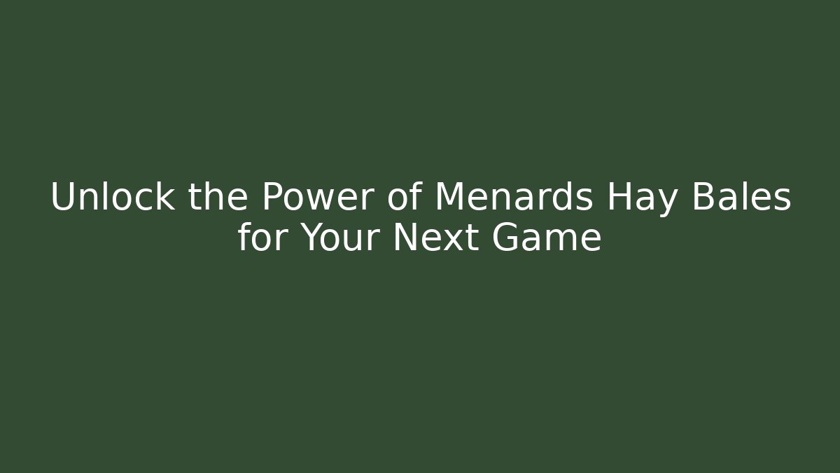 Unlock the Power of Menards Hay Bales for Your Next Game