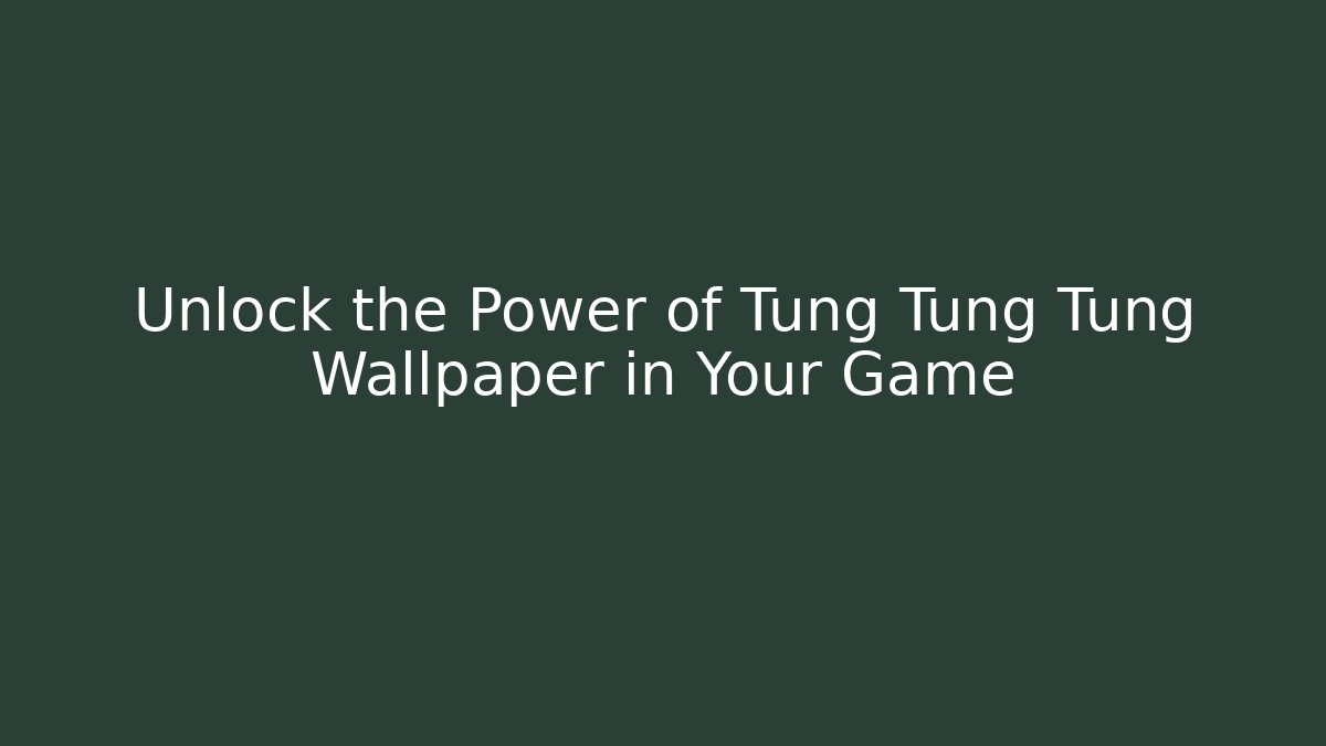 Unlock the Power of Tung Tung Tung Wallpaper in Your Game
