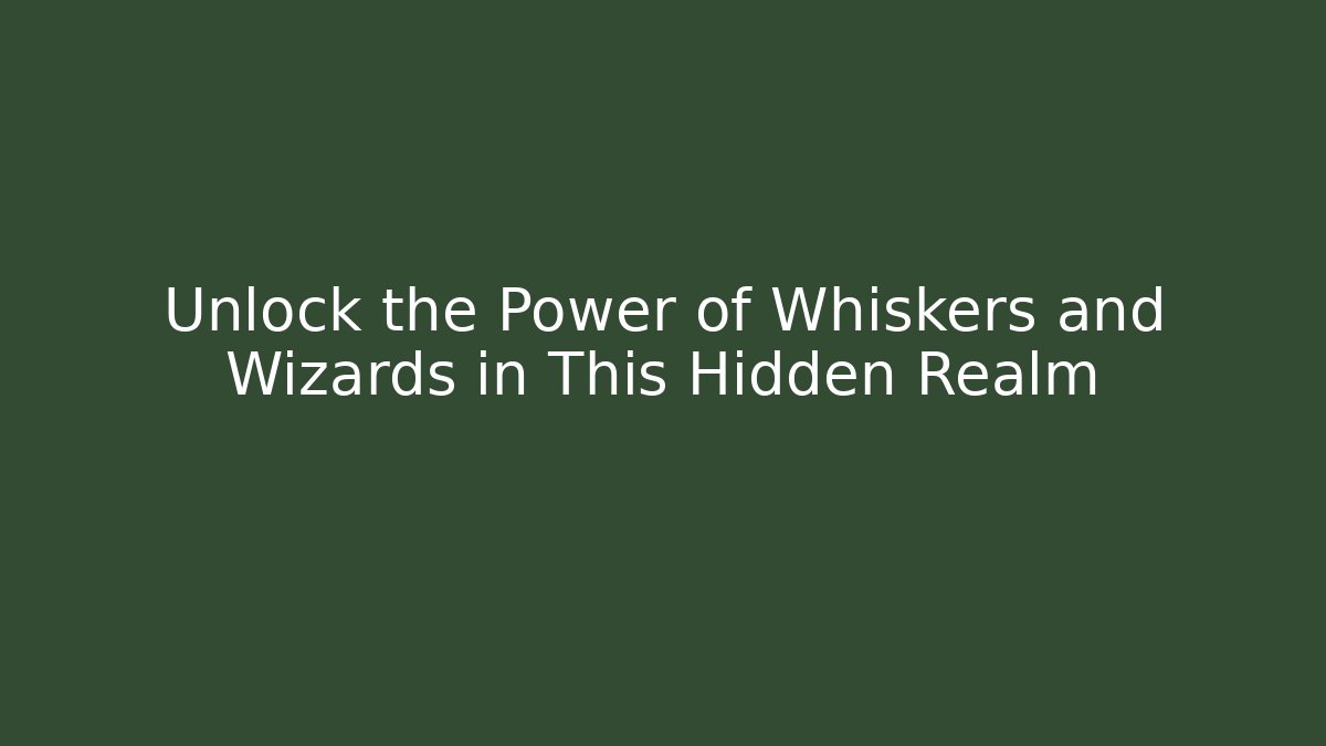 Unlock the Power of Whiskers and Wizards in This Hidden Realm