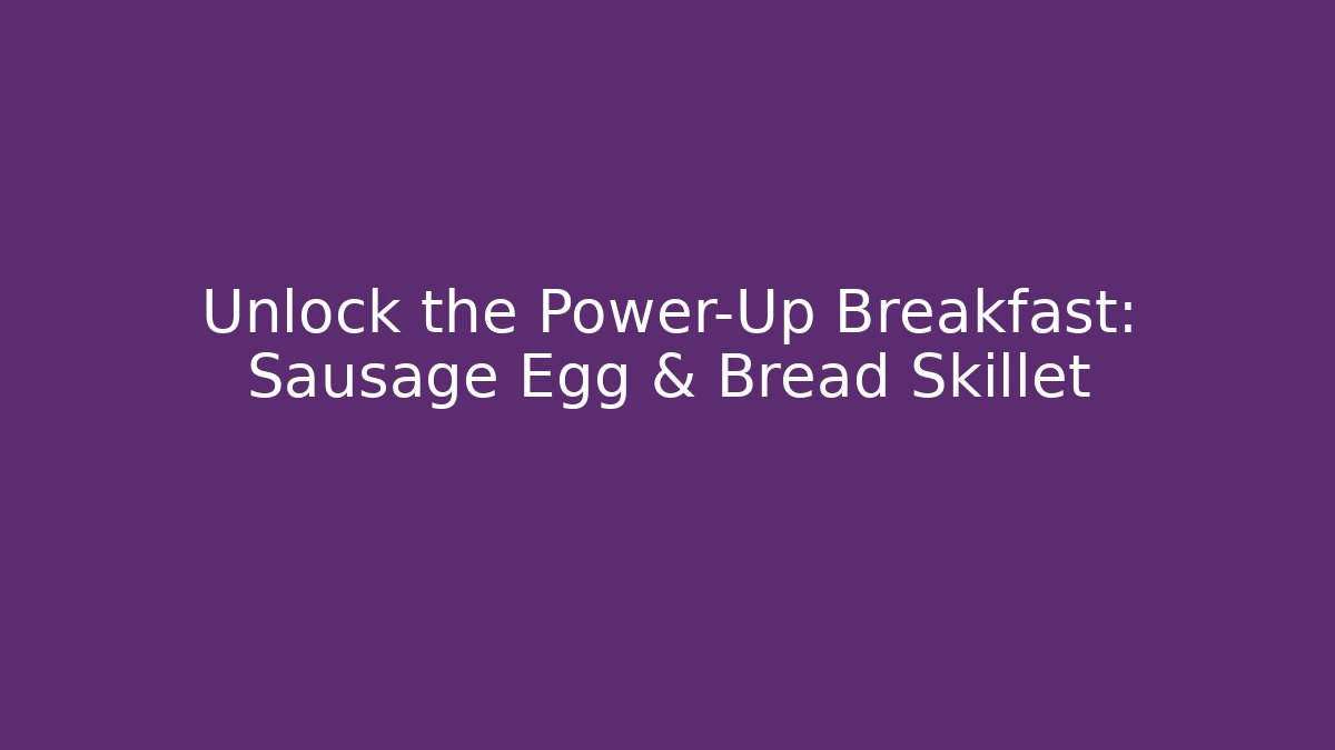 Unlock the Power-Up Breakfast: Sausage Egg & Bread Skillet