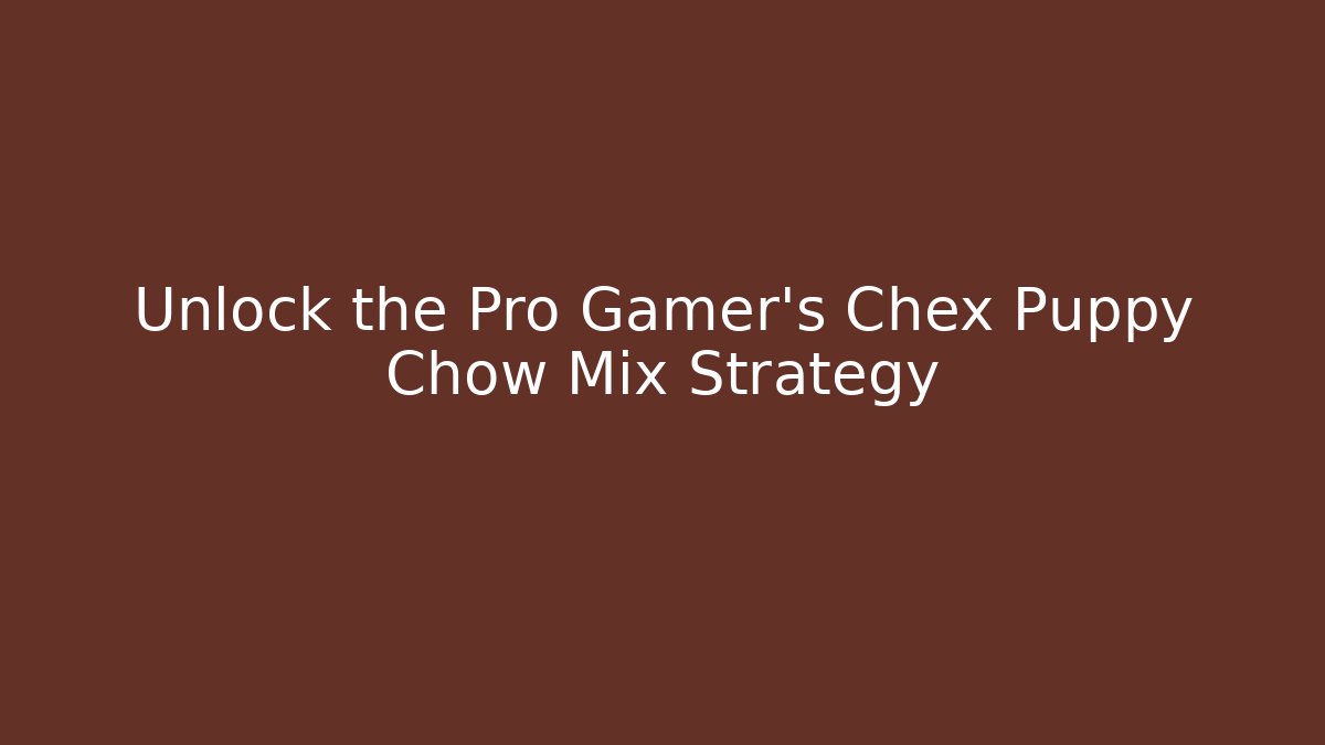 Unlock the Pro Gamer’s Chex Puppy Chow Mix Strategy
