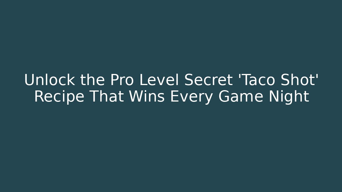 Unlock the Pro Level Secret 'Taco Shot' Recipe That Wins Every Game Night