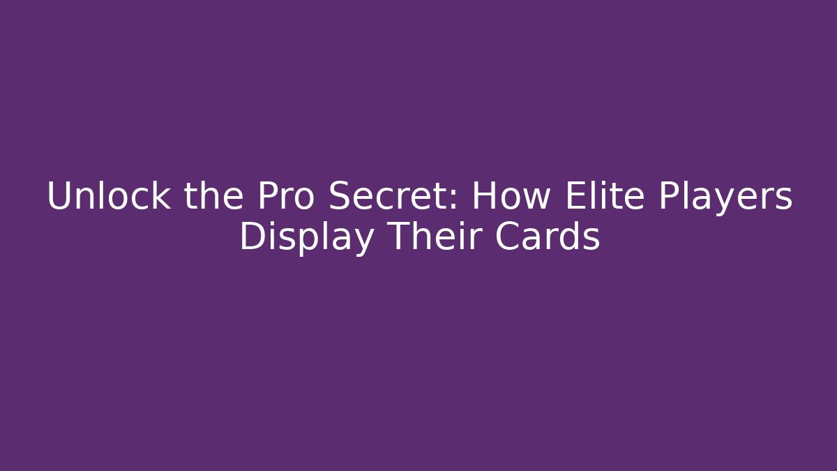 Unlock the Pro Secret: How Elite Players Display Their Cards