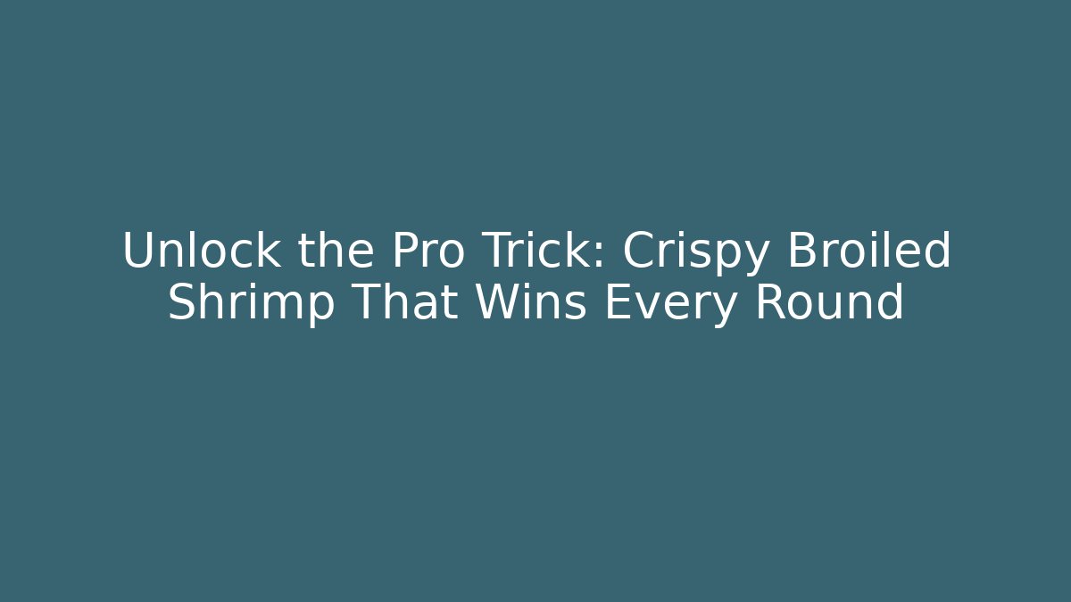 Unlock the Pro Trick: Crispy Broiled Shrimp That Wins Every Round