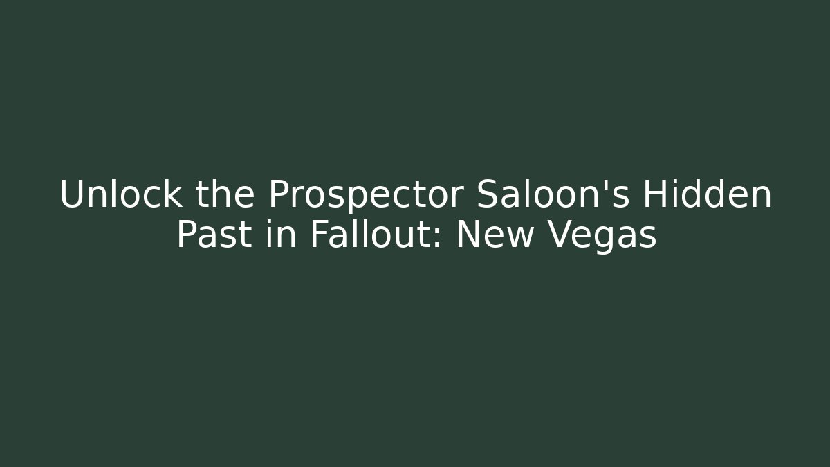 Unlock the Prospector Saloon's Hidden Past in Fallout: New Vegas