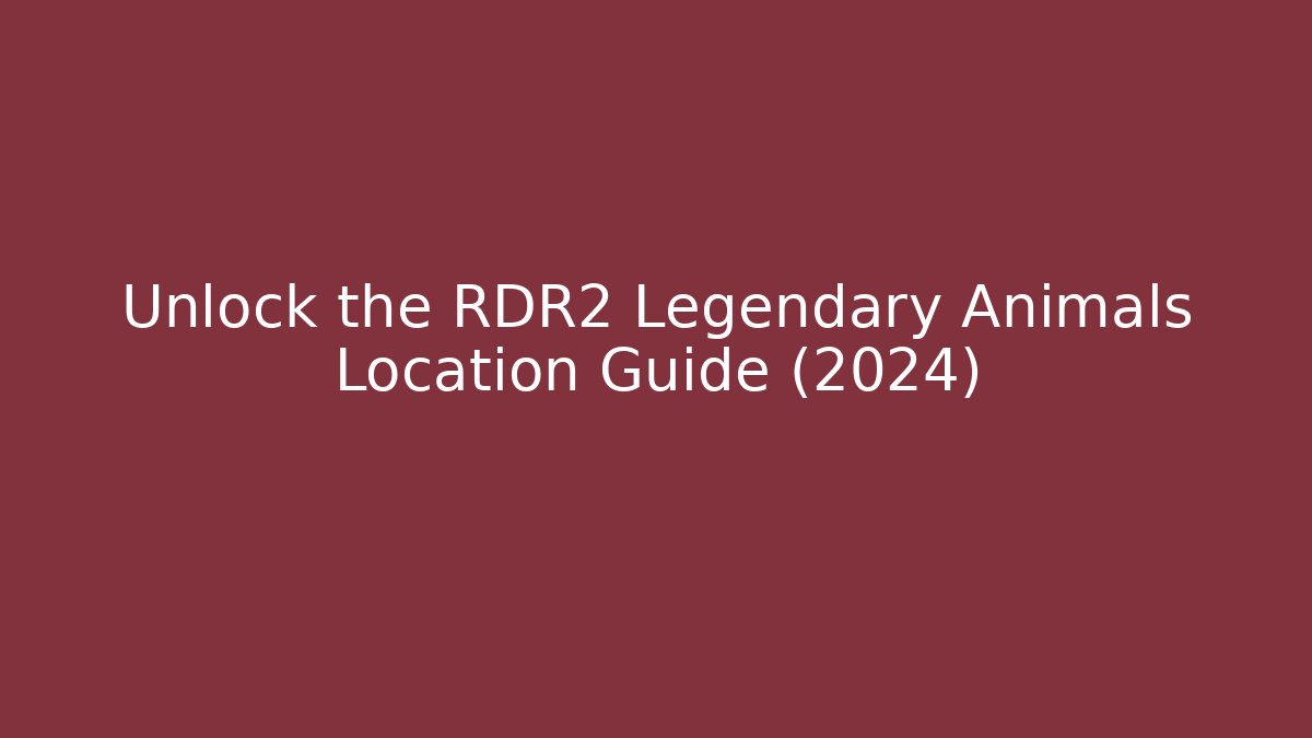 Unlock the RDR2 Legendary Animals Location Guide (2024)