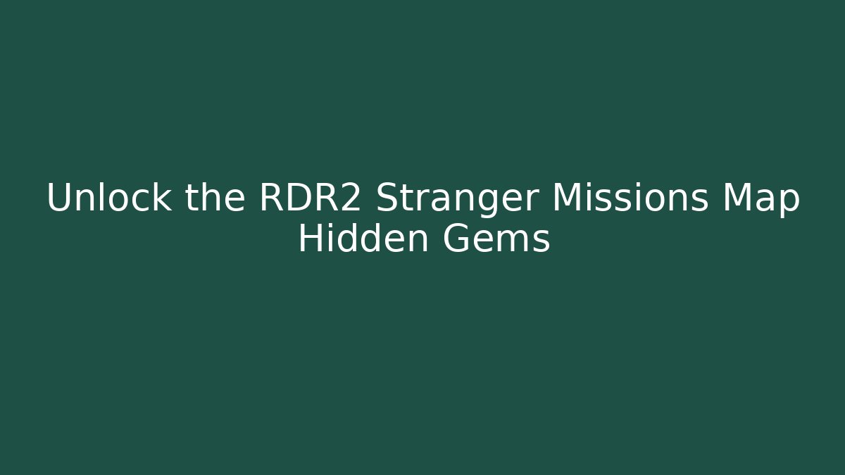 Unlock the RDR2 Stranger Missions Map Hidden Gems