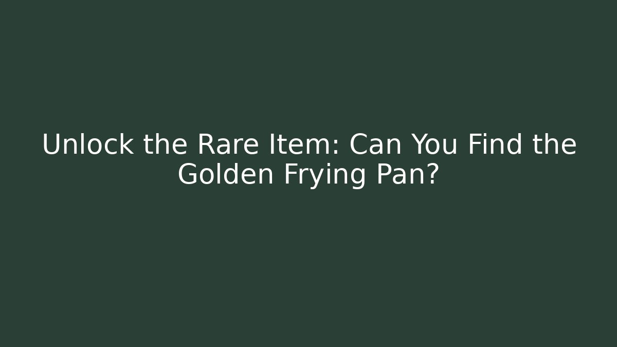 Unlock the Rare Item: Can You Find the Golden Frying Pan?