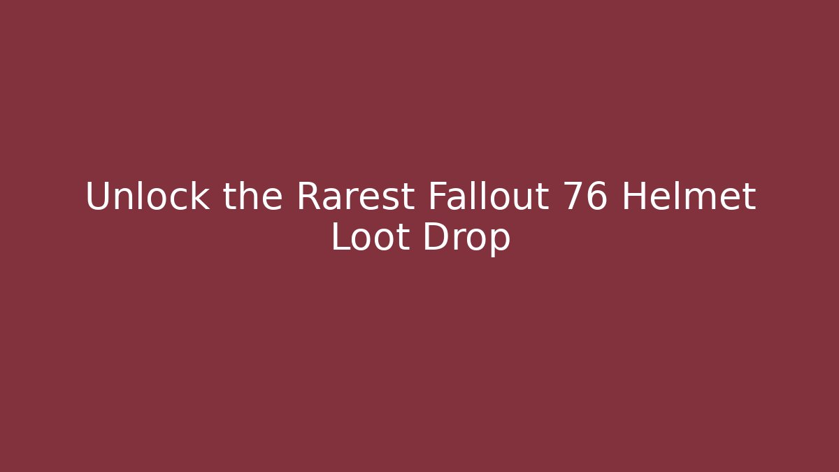 Unlock the Rarest Fallout 76 Helmet Loot Drop