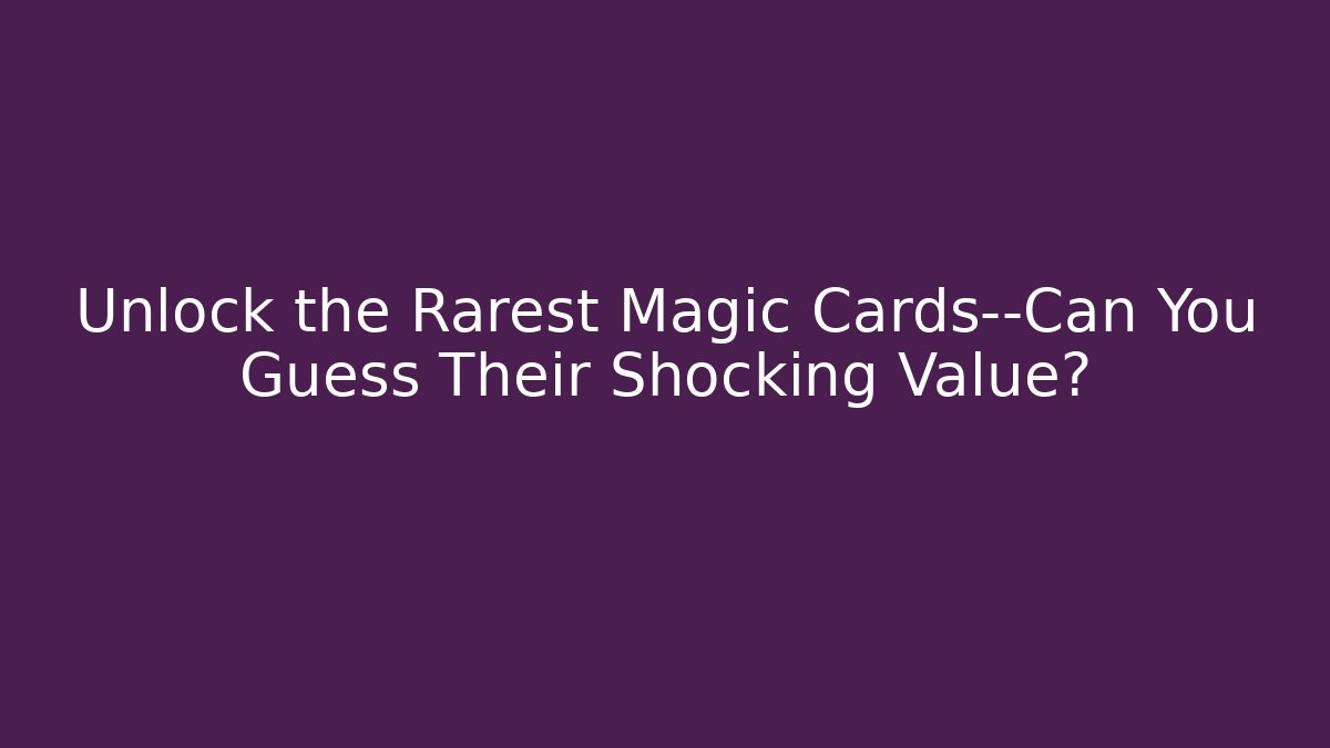 Unlock the Rarest Magic Cards—Can You Guess Their Shocking Value? - Boomer Naturals