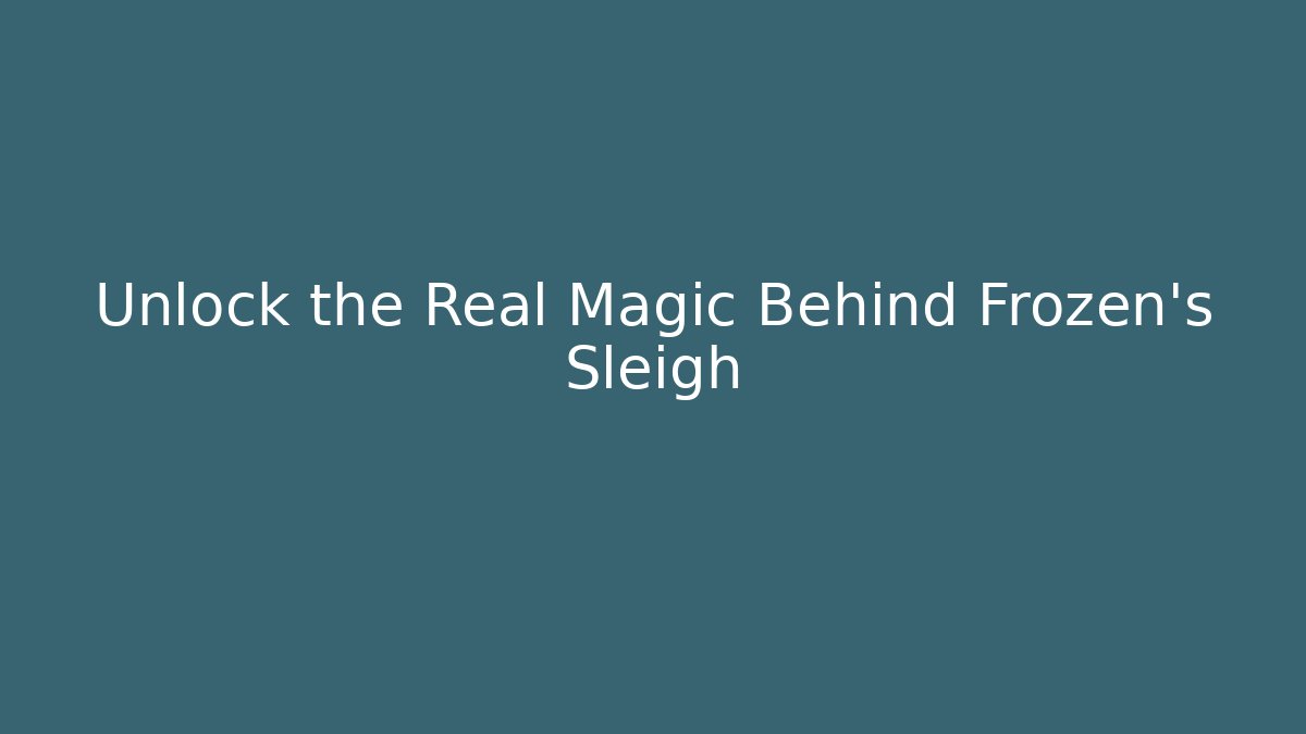 Unlock the Real Magic Behind Frozen's Sleigh