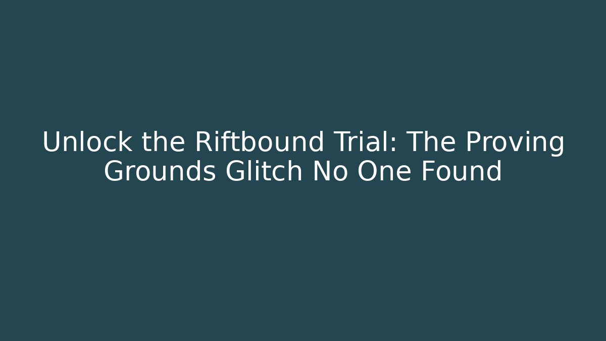 Unlock the Riftbound Trial: The Proving Grounds Glitch No One Found