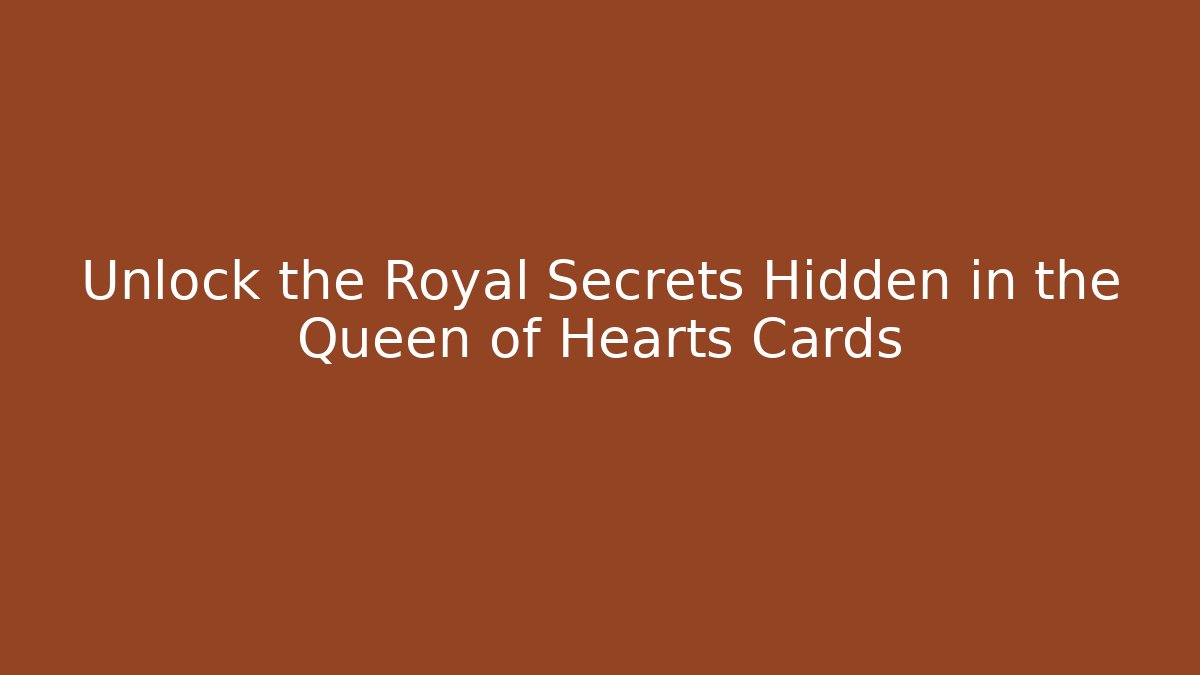 Unlock the Royal Secrets Hidden in the Queen of Hearts Cards - Boomer Naturals