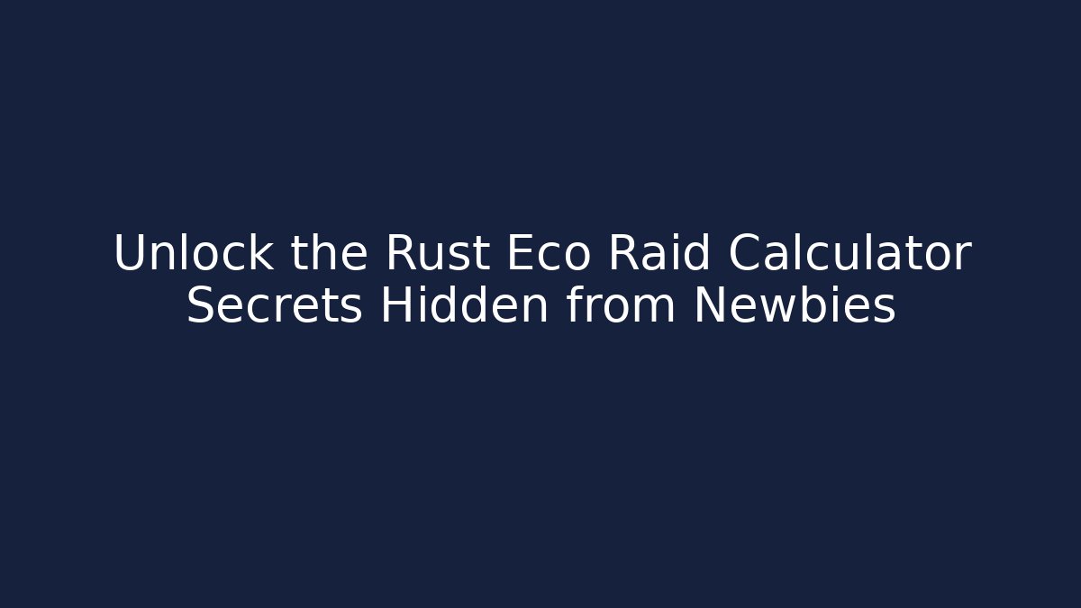 Unlock the Rust Eco Raid Calculator Secrets Hidden from Newbies