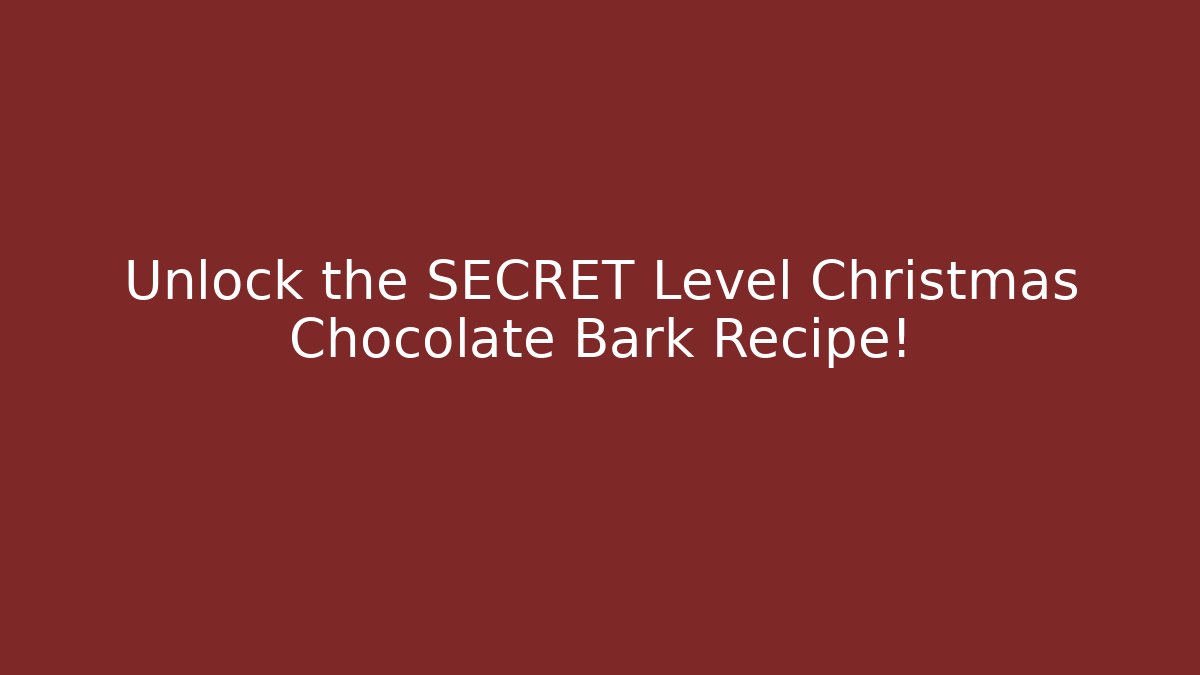 Unlock the SECRET Level Christmas Chocolate Bark Recipe!