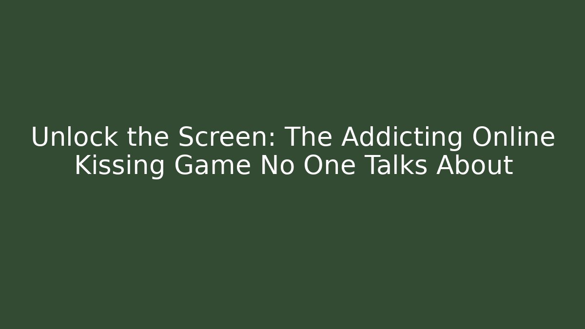 Unlock the Screen: The Addicting Online Kissing Game No One Talks About