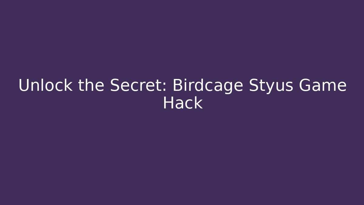 Unlock the Secret: Birdcage Styus Game Hack - Boomer Naturals