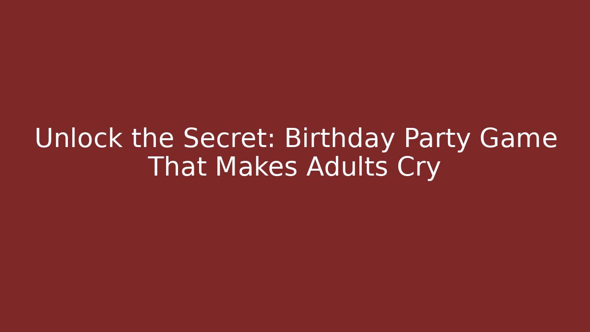 Unlock the Secret: Birthday Party Game That Makes Adults Cry