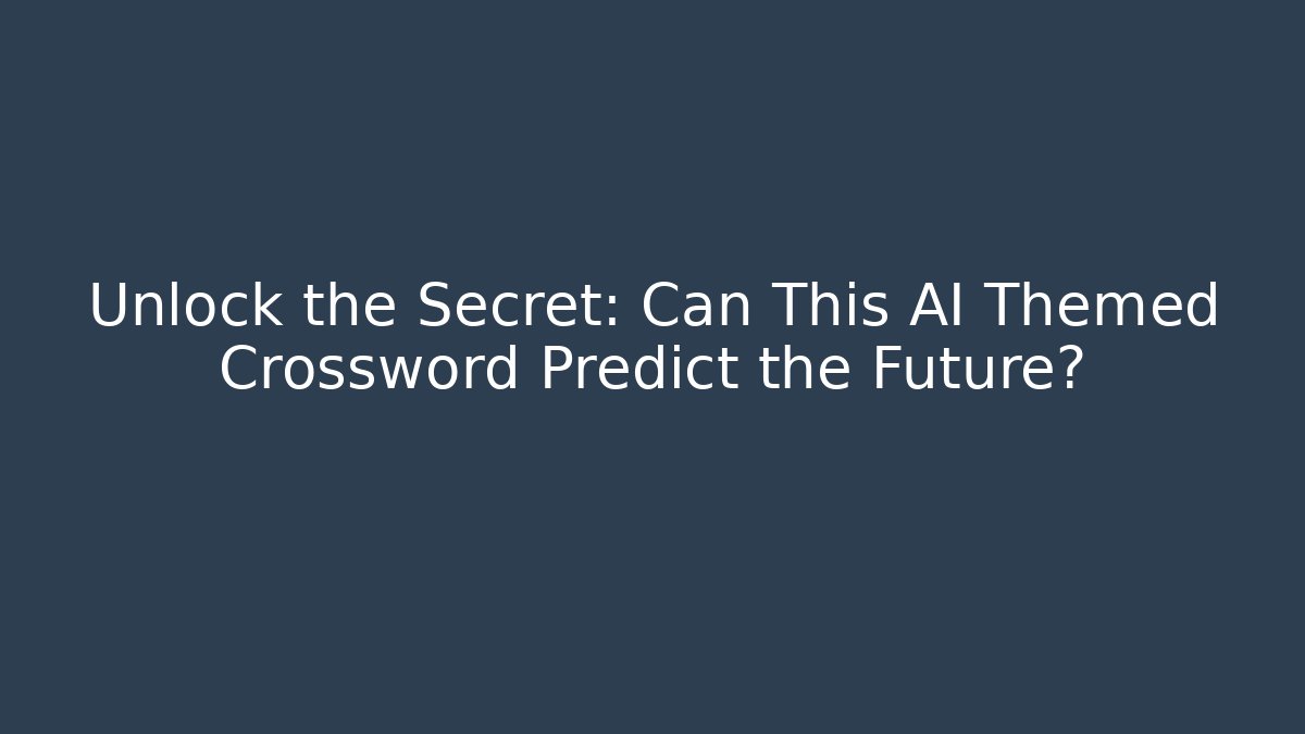 Unlock the Secret: Can This AI Themed Crossword Predict the Future?