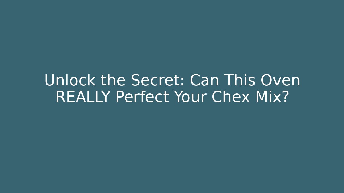 Unlock the Secret: Can This Oven REALLY Perfect Your Chex Mix?
