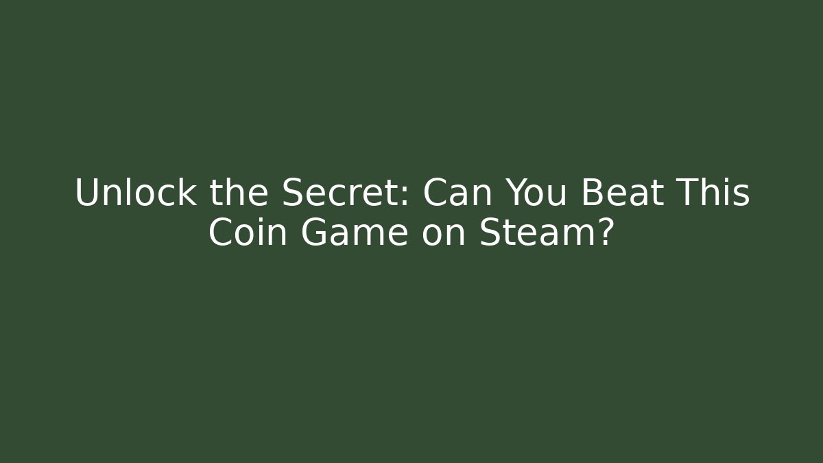 Unlock the Secret: Can You Beat This Coin Game on Steam?