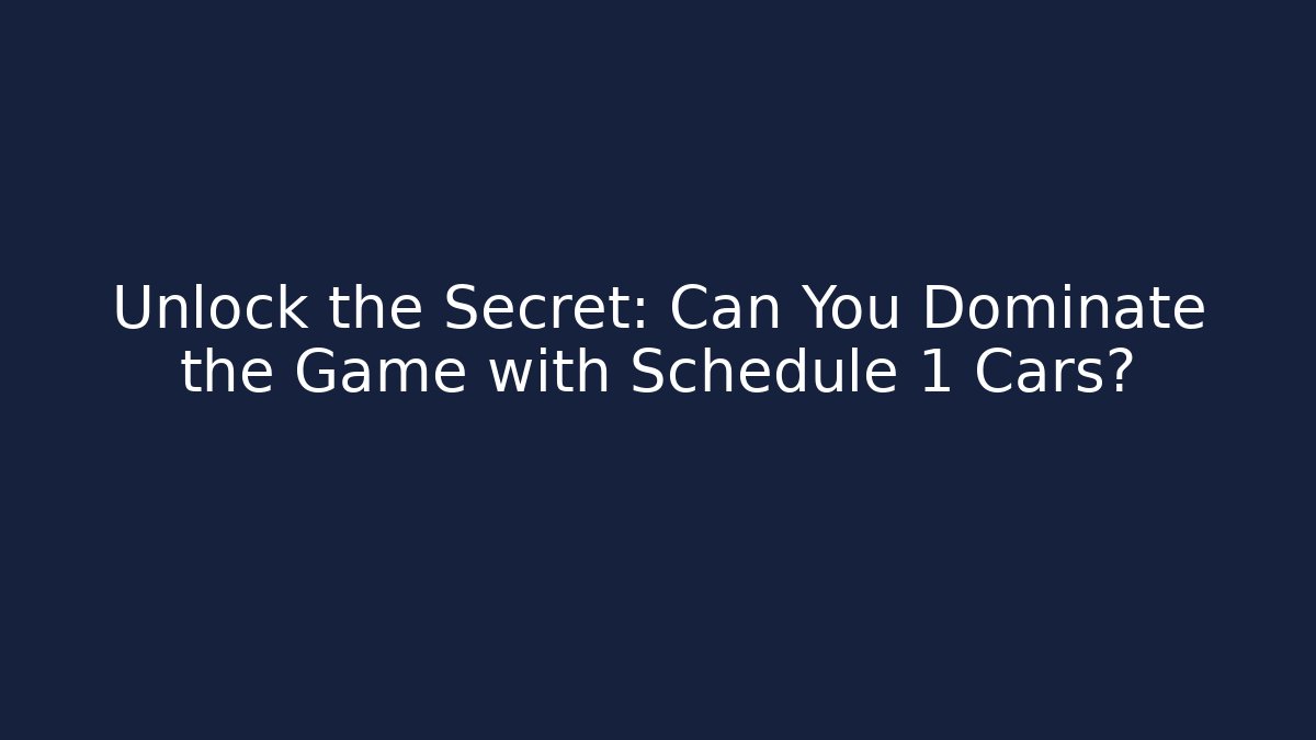 Unlock the Secret: Can You Dominate the Game with Schedule 1 Cars?