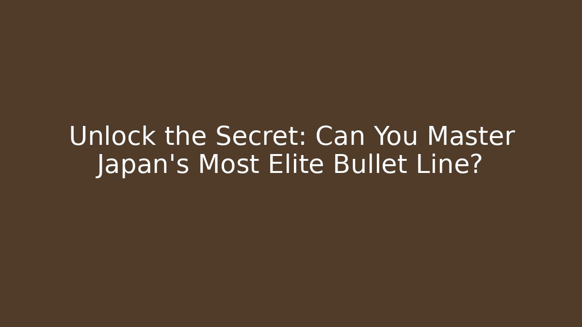 Unlock the Secret: Can You Master Japan's Most Elite Bullet Line?