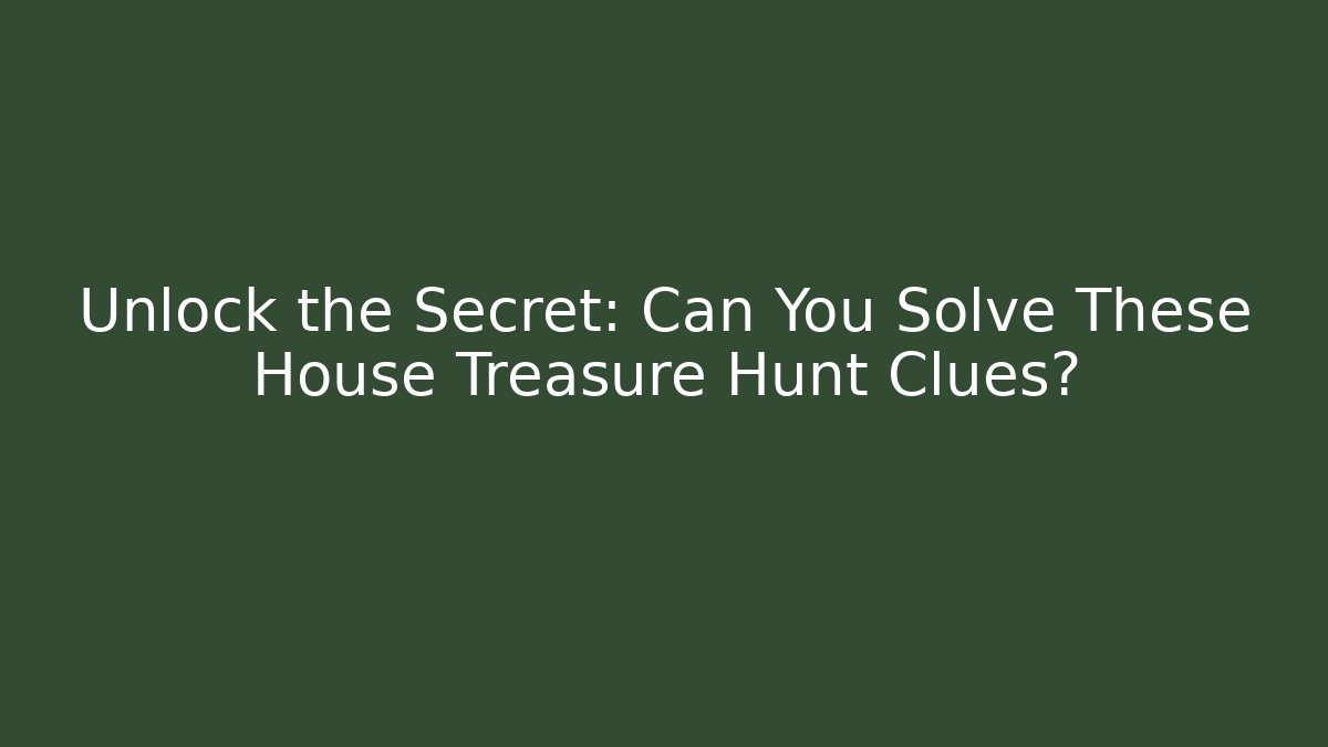 Unlock the Secret: Can You Solve These House Treasure Hunt Clues? - Boomer Naturals