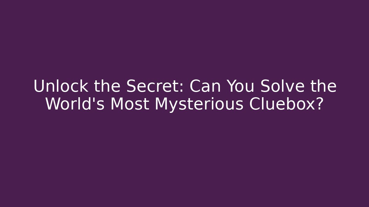 Unlock the Secret: Can You Solve the World's Most Mysterious Cluebox?