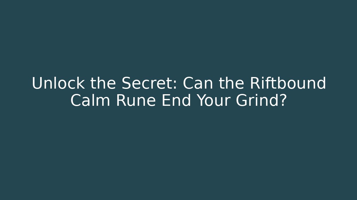 Unlock the Secret: Can the Riftbound Calm Rune End Your Grind?