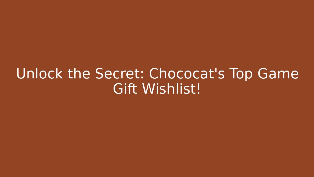 Unlock the Secret: Chococat's Top Game Gift Wishlist!