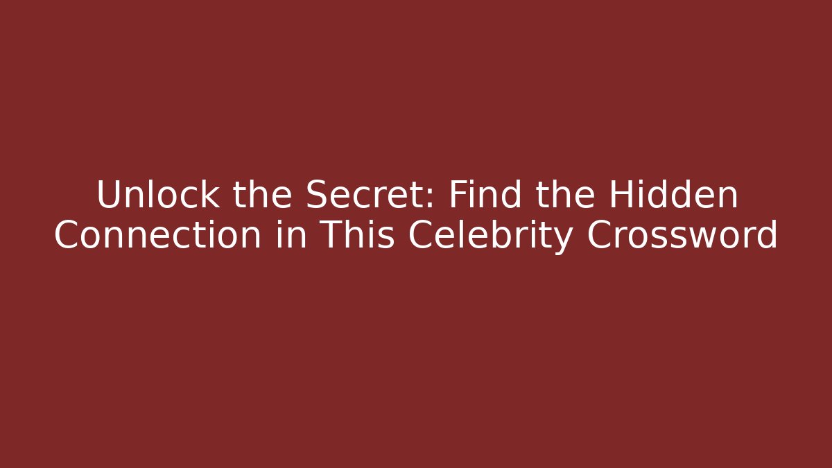 Unlock the Secret: Find the Hidden Connection in This Celebrity Crossword