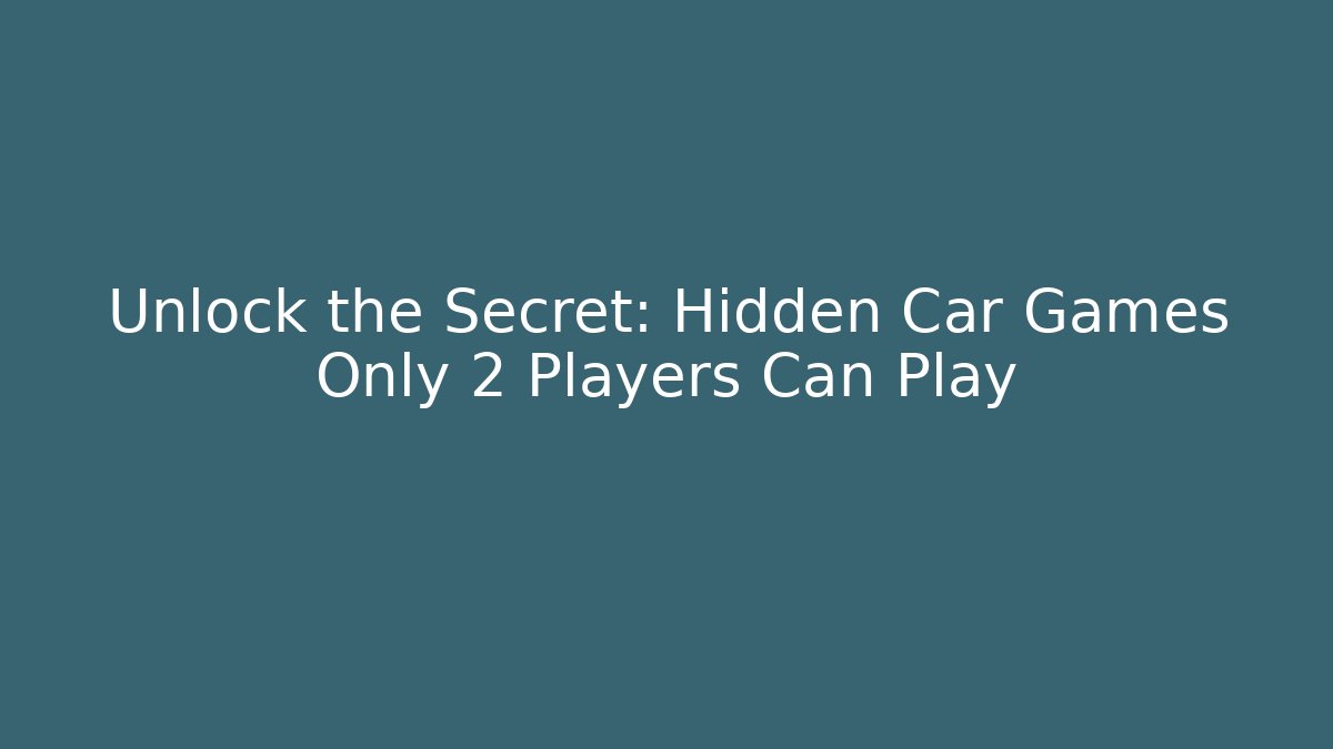 Unlock the Secret: Hidden Car Games Only 2 Players Can Play