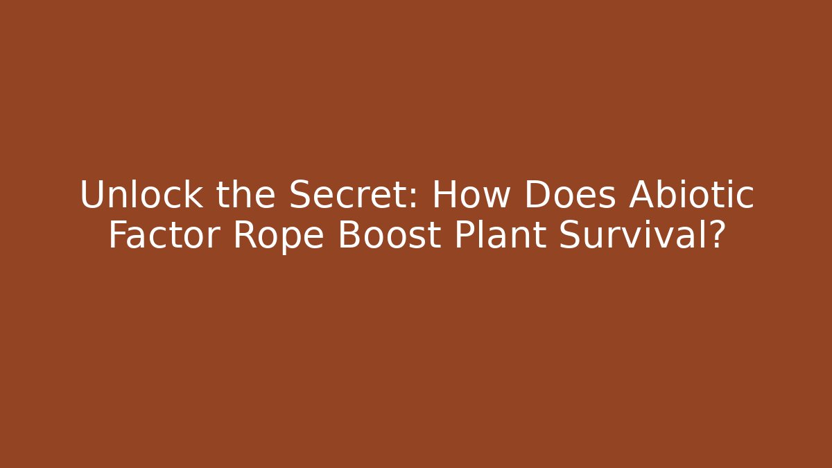 Unlock the Secret: How Does Abiotic Factor Rope Boost Plant Survival? - Boomer Naturals